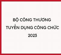 Bộ Công Thương Tuyển Dụng 2023